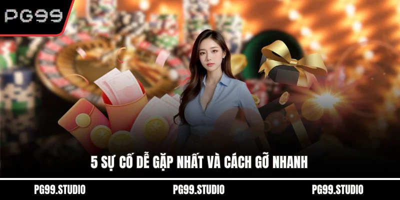 5 sự cố dễ gặp nhất và cách gỡ nhanh