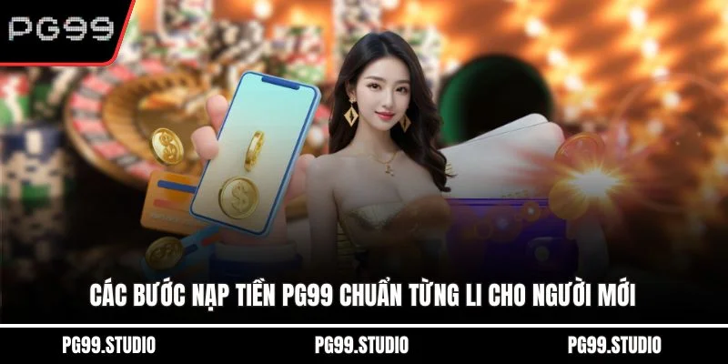 Các bước nạp tiền PG99 chuẩn từng li cho người mới