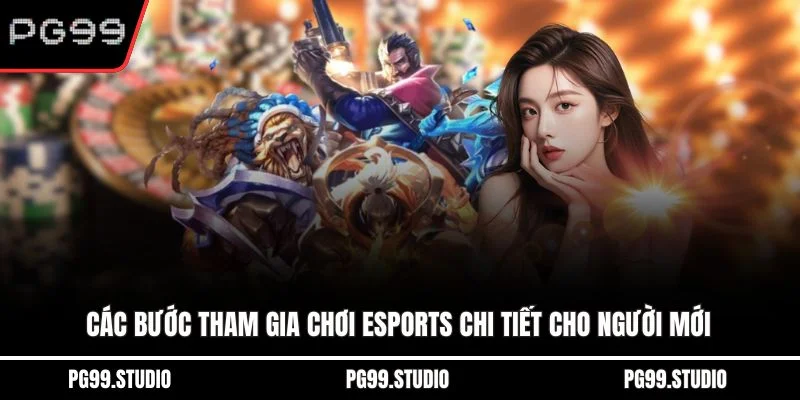 Các bước tham gia chơi esports chi tiết cho người mới