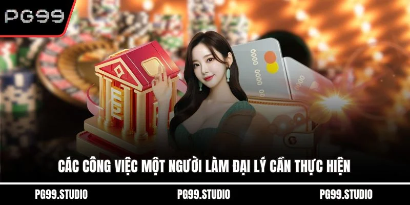 Các công việc một người làm đại lý cần thực hiện