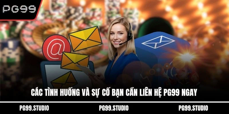 Các tình huống và sự cố bạn cần liên hệ PG99 ngay