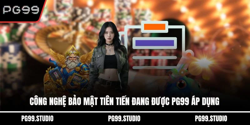 Công nghệ bảo mật tiên tiến đang được PG99 áp dụng