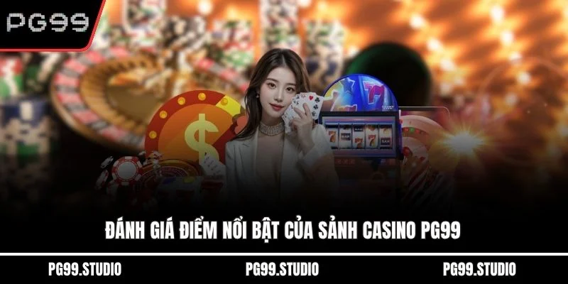 Đánh giá điểm nổi bật của sảnh casino pg99