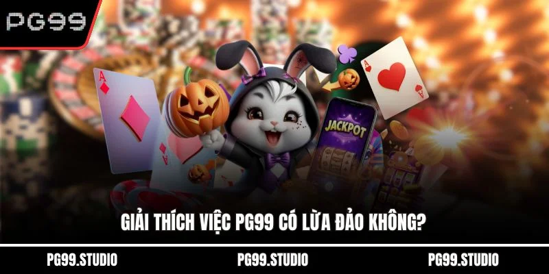 Giải thích việc PG99 có lừa đảo không?