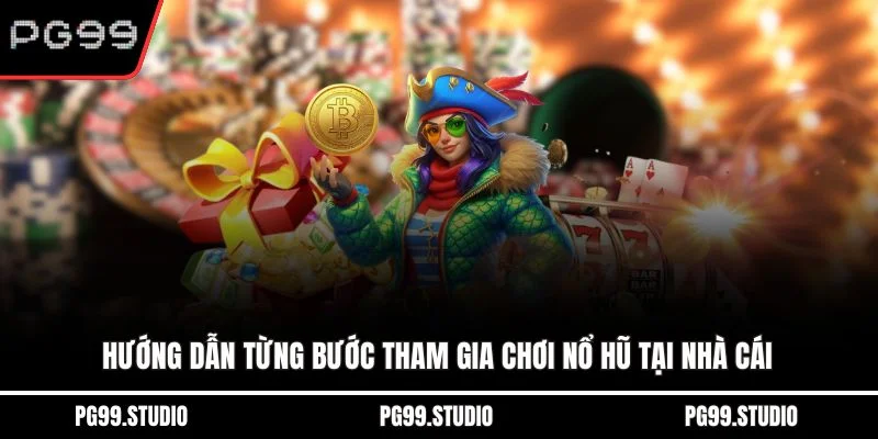Hướng dẫn từng bước tham gia chơi nổ hũ tại nhà cái