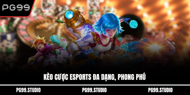 Kèo cược esports đa dạng, phong phú