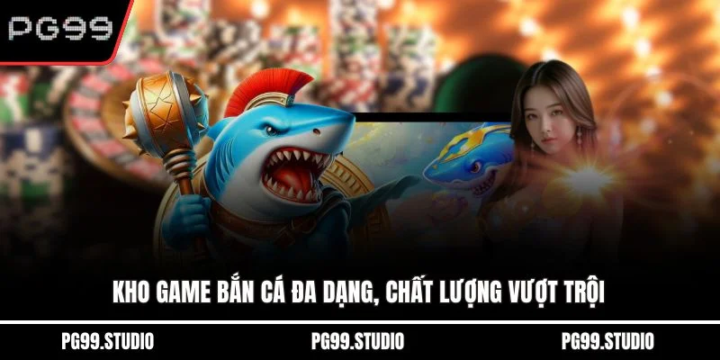Kho game bắn cá đa dạng, chất lượng vượt trội
