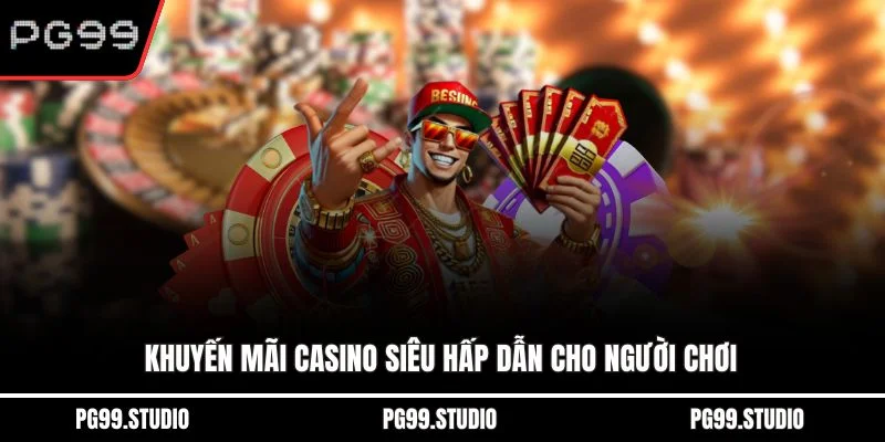 Khuyến mãi casino siêu hấp dẫn cho người chơi