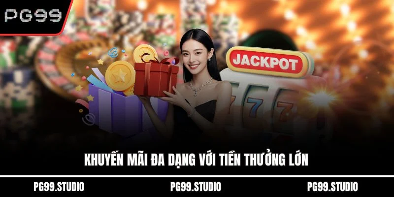 Khuyến mãi đa dạng với tiền thưởng lớn