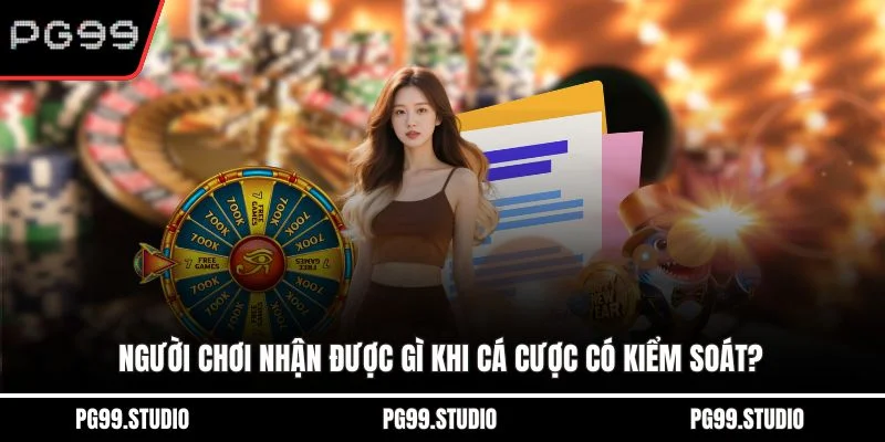 Người chơi nhận được gì khi cá cược có kiểm soát?
