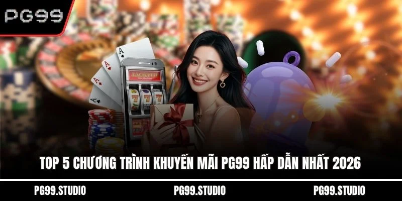Top 5 chương trình khuyến mãi PG99 hấp dẫn nhất 2026