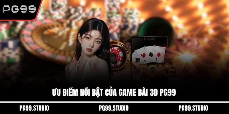 Ưu điểm nổi bật của game bài 3D PG99
