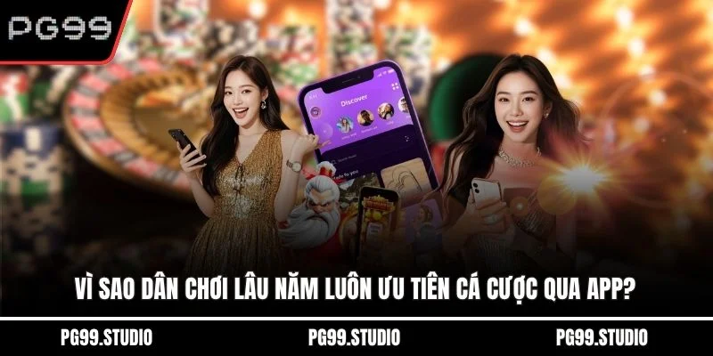 Vì sao dân chơi lâu năm luôn ưu tiên cá cược qua app?