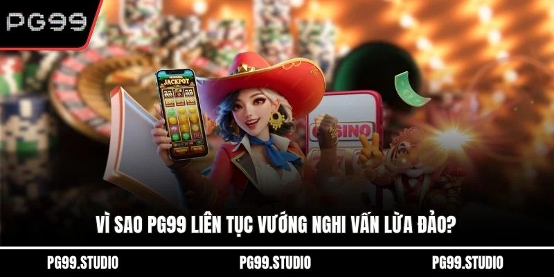 Vì sao PG99 liên tục vướng nghi vấn lừa đảo?